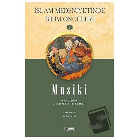 Musiki   İslam Medeniyetinde Bilim Öncüleri 6 / Mana Yayınları / Mehmet Azimli,Sema