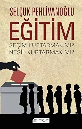 Eğitim : Seçim Kurtarmak mı? Nesil Kurtarmak mı?