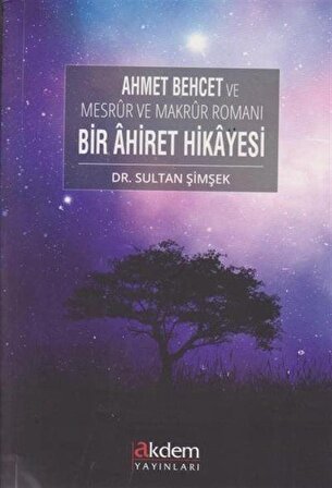 Bir Ahiret Hikayesi & Ahmet Behcet ve Mesrur ve Makrur Romanı / Dr. Sultan Şimşek