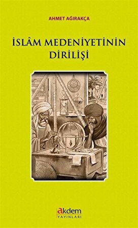 İslam Medeniyetinin Dirilişi / Prof. Dr. Ahmet Ağırakça