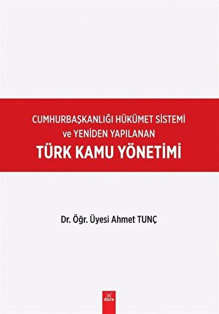 Türk Kamu Yönetimi & Cumhurbaşkanlığı Hükümet Sistemi / Dr. Öğr. Üyesi Ahmet Tunç