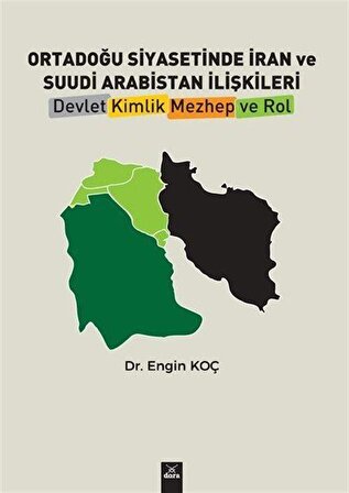 Ortadoğu Siyasetinde İran Ve Suudi Arabistan İlişkileri Devlet, Kimlik, Mezhep Ve Rol / Dr. Engin  Koç