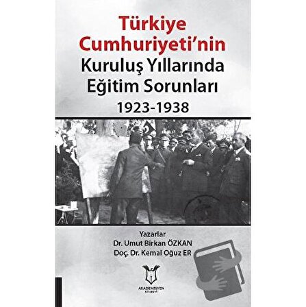 Türkiye Cumhuriyeti’nin Kuruluş Yıllarında Eğitim Sorunları 1923 1938 /