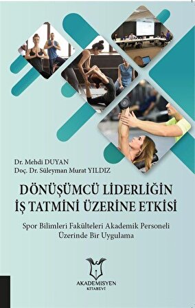 Dönüşümcü Liderliğin İş Tatmini Üzerine Etkisi / Süleyman Murat Yıldız