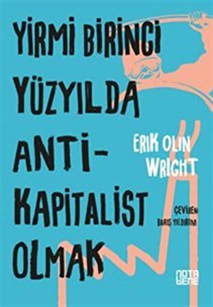 Yirmi Birinci Yüzyılda Antikapitalist Olmak / Erik Olin Wright