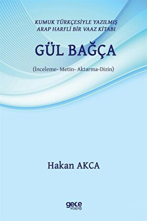 Kumuk Türkçesiyle Yazılmış Arap Harfli Bir Vaaz Kitabı: Gül Bağça (İnceleme - Metin - Aktarma - Dizin) / Hakan Akca