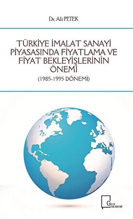 Türkiye İmalat Sanayi Piyasasında Fiyatlama ve Fiyat Bekleyişlerinin Önemi (1985-1995 Dönemi) / Dr. Ali Petek