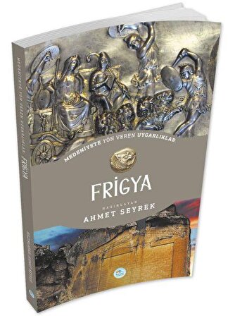 Frigya - Medeniyete Yön Veren Uygarlıklar - Maviçatı Yayınları