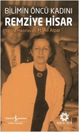 Bilimin Öncü Kadını Remziye Hisar - M. Ali Alpar - İş Bankası Kültür Yayınları
