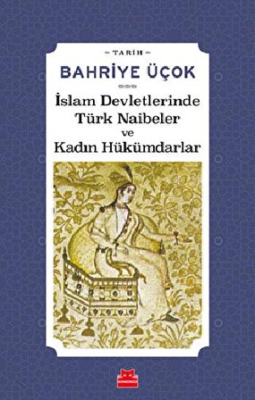 İslam Devletlerinde Türk Naibeler ve Kadın Hükümdarlar - Bahriye Üçok - Kırmızı Kedi Yayınevi