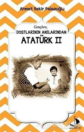 Dostlarının Anılarından Atatürk - 2 - Ahmet Bekir Palazoğlu - Destek Yayınları