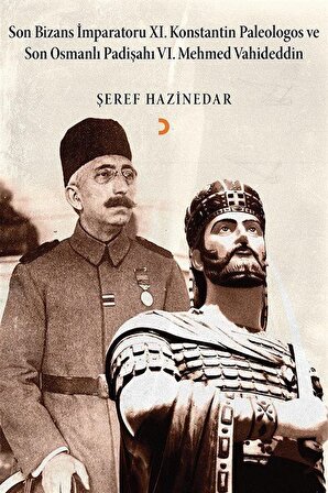Son Bizans İmparatoru XI. Konstantin Paleologos ve Son Osmanlı Padişahı VI. Mehmet Vahideddin / Şeref Hazinedar