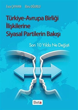 Türkiye-Avrupa Birliği İlişkilerine Siyasal Partilerin Bakışı / Esra Çayhan