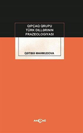 Kıpçak Grupu Türk Dillerinin Frazeologıyası / Qetıbe Mahmudova