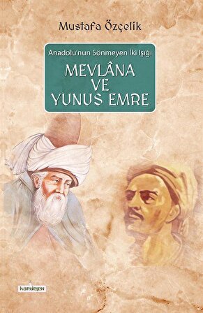 Anadolu'nun Sönmeyen İki Işığı Mevlana ve Yunus Emre / Mustafa Özçelik