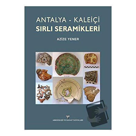 Antalya Kaleiçi Sırlı Seramikleri / Arkeoloji ve Sanat Yayınları / Azize Yener