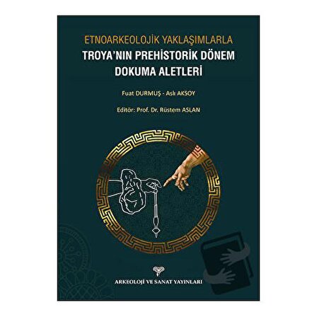 Etnoarkeolojik Yaklaşımlarla Troya'nın Prehistorik Dönem Dokuma Aletleri / Arkeoloji