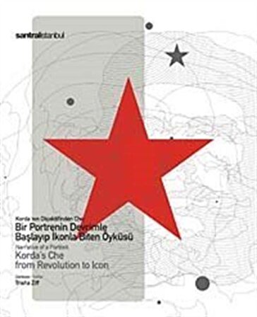 Korda'nın Objektifinden CHE & Bir Portrenin Devrimle Başlayıp İkonla Biten Öyküsü / Narrative Od A Portrait Korda's Che From Revolution To Icon
