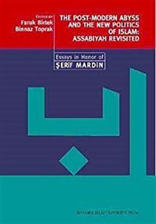 The Post-Modern Abyss and the New Politics of Islam: Assabiyah Revisited & Essays in Honor of Şerif Mardin / Binnaz Toprak