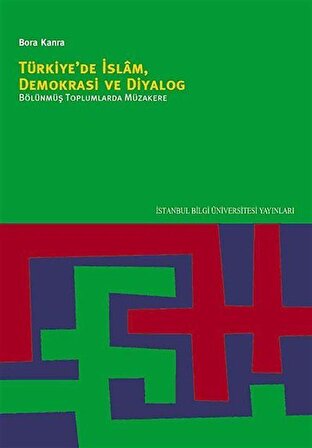 Türkiye'de İslam, Demokrasi ve Diyalog & Bölünmüş Toplumlarda Müzakere / Bora Kanra