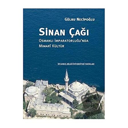 Sinan Çağı: Osmanlı İmparatorluğu'nda Mimari Kültür (Ciltli) / İstanbul Bilgi