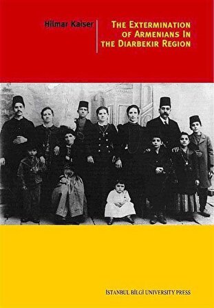 The Extermination Of Armenians In The Diyarbekir Region / Hilmar Kaiser