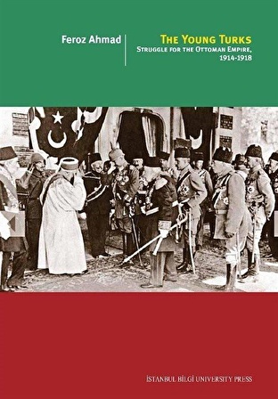 The Young Turks: Struggle For The Ottoman Empire 1914-1918 / Feroz Ahmad