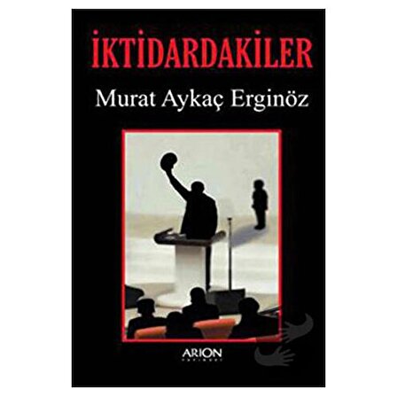 İktidardakiler / Arion Yayınevi / Murat Aykaç Erginöz