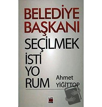 Belediye Başkanı Seçilmek İstiyorum / Elips Kitap / Ahmet Yiğittop