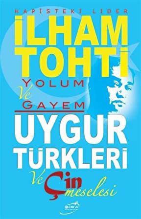 Yolum ve Gayem / Uygur Türkleri ve Çin Meselesi / İlham Tohti