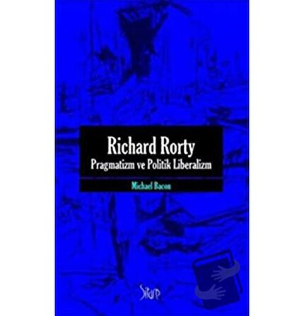 Richard Rorty   Pragmatizm ve Politik Liberalizm / Sitare Yayınları / Michael Bacon