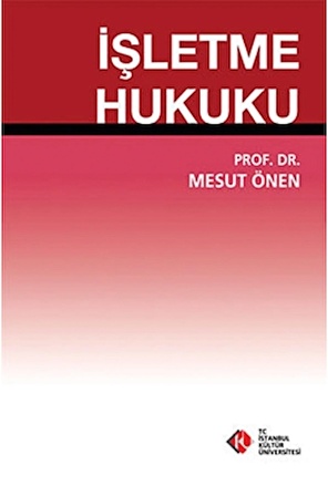 İşletme Hukuku / Mesut Önen / İstanbul Kültür Üniversitesi - İKÜ Yayınevi / 9786054233502