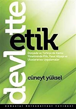 Devlette Etik & Dünyada ve Türkiye'de Kamu Yönetiminde Etik, Yasal Altyapı ve Uluslararası Uygulamalar / Cüneyt Yüksel