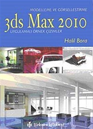Modelleme ve Görselleştirme 3ds Max 2010 Uygulamalı Örnek Çizimler / Halil Bora