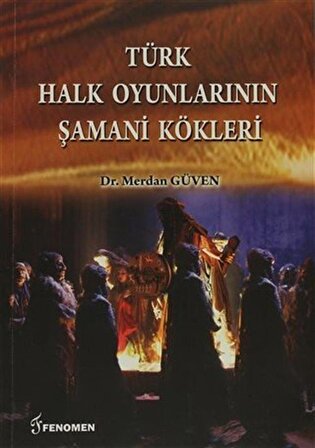 Türk Halk Oyunlarının Şamani Kökleri / Merdan Güven