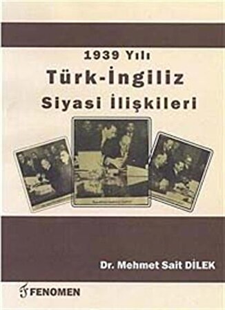1939 Yılı Türk - İngiliz Siyasi İlişkileri / Mehmet Sait Dilek