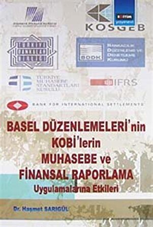 Basel Düzenlemeleri'nin Kobi'lerin Muhasebe ve Finansal Raporlama Uygulamalarına Etkileri / Dr. Haşmet Sarıgül