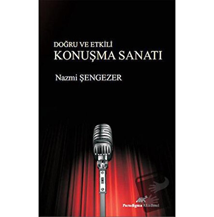 Doğru ve Etkili Konuşma Sanatı / Paradigma Akademi Yayınları / Nazmi Şengezer