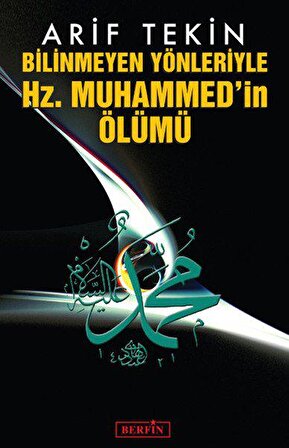 Bilinmeyen Yönleriyle Hz. Muhammed'in Ölümü - Arif Tekin - Berfin Yayınları