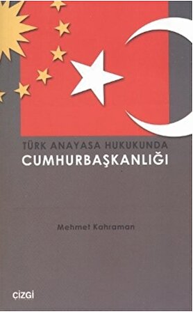 Türk Anayasa Hukukunda Cumhurbaşkanlığı / Mehmet Kahraman / Çizgi Kitabevi Yayınları / 9786054451944