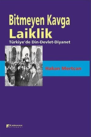 Bitmeyen Kavga Laiklik & Türkiye'de Din-Devlet-Diyanet / Hakan Mertcan