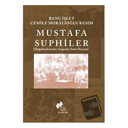 Mustafa Suphiler / Sosyal Tarih Yayınları / Banu İşlet,Cemile Moralıoğlu Kesim