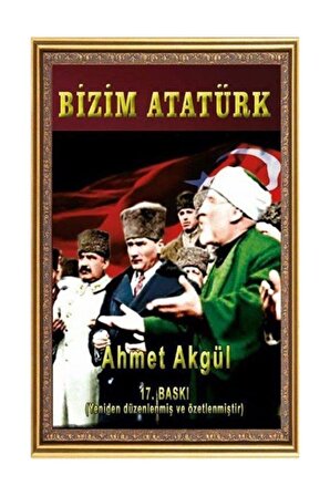 Bizim Atatürk - Ahmet Akgül