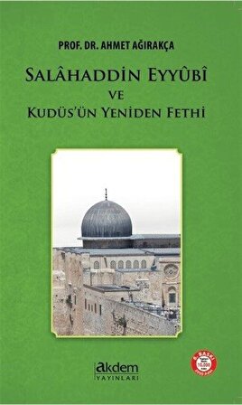 Selahaddin Eyyubi ve Kudüs'ün Yeniden Fethi / Prof. Dr. Ahmet Ağırakça