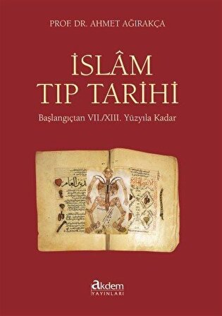 İslam Tıp Tarihi & Başlangıçtan VII. / XIII. Yüzyıla Kadar / Prof. Dr. Ahmet Ağırakça