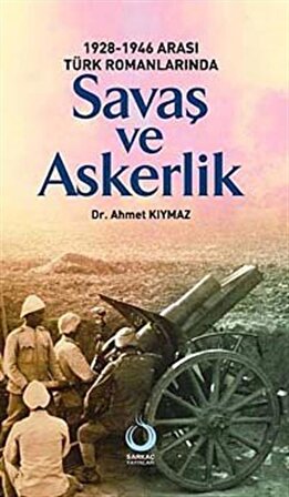 1928-1946 Arası Türk Romanlarında Savaş ve Askerlik / Dr. Ahmet Kıymaz