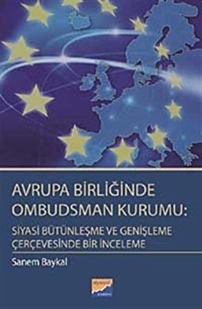 Avrupa Birliğinde Ombudsman Kurumu: Siyasi Bütünleşme ve Genişleme Çerçevesinde Bir İnceleme / Sanem Baykal