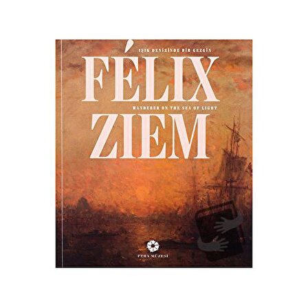 Felix Ziem   Işık Denizinde Bir Gezgin / Pera Müzesi Yayınları / Kolektif