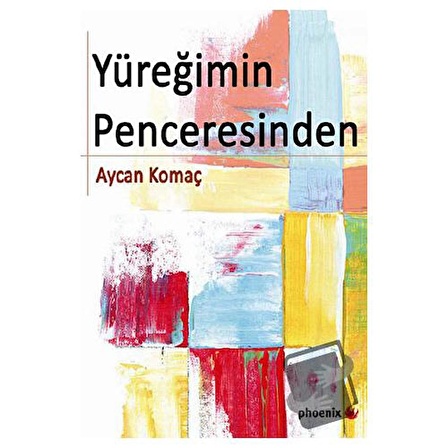 Yüreğimin Penceresinden / Phoenix Yayınevi / Aycan Komaç