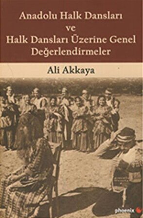 Anadolu Halk Dansları ve Halk Dansları Üzerine Genel Değerlendirmeler / Ali Akkaya